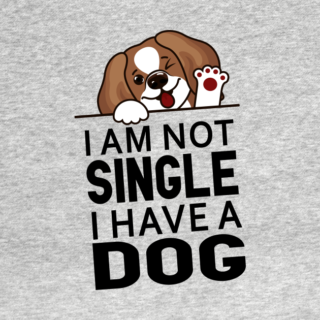 Funny Dog Slogan I Am Not Single I Have a Dog Im Not Single I Have A